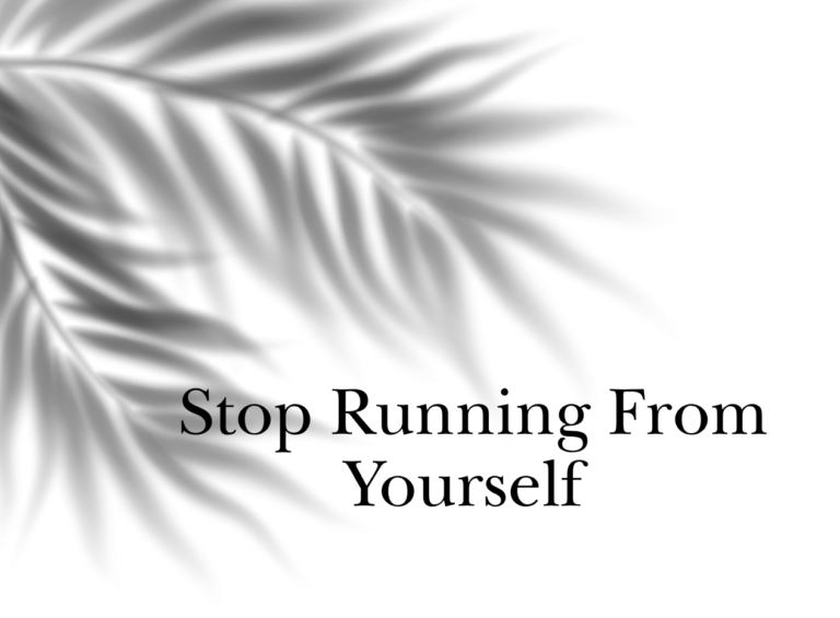 Stop Running From Yourself