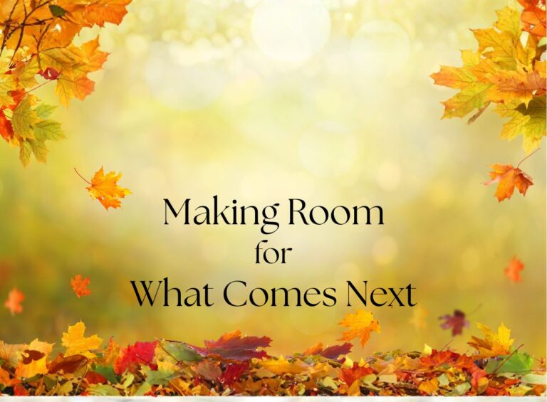 Making Room for What Comes Next